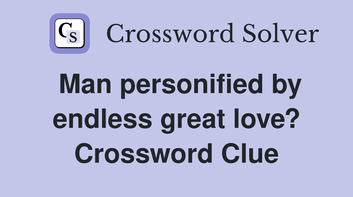 Man personified by endless great love? Crossword Clue