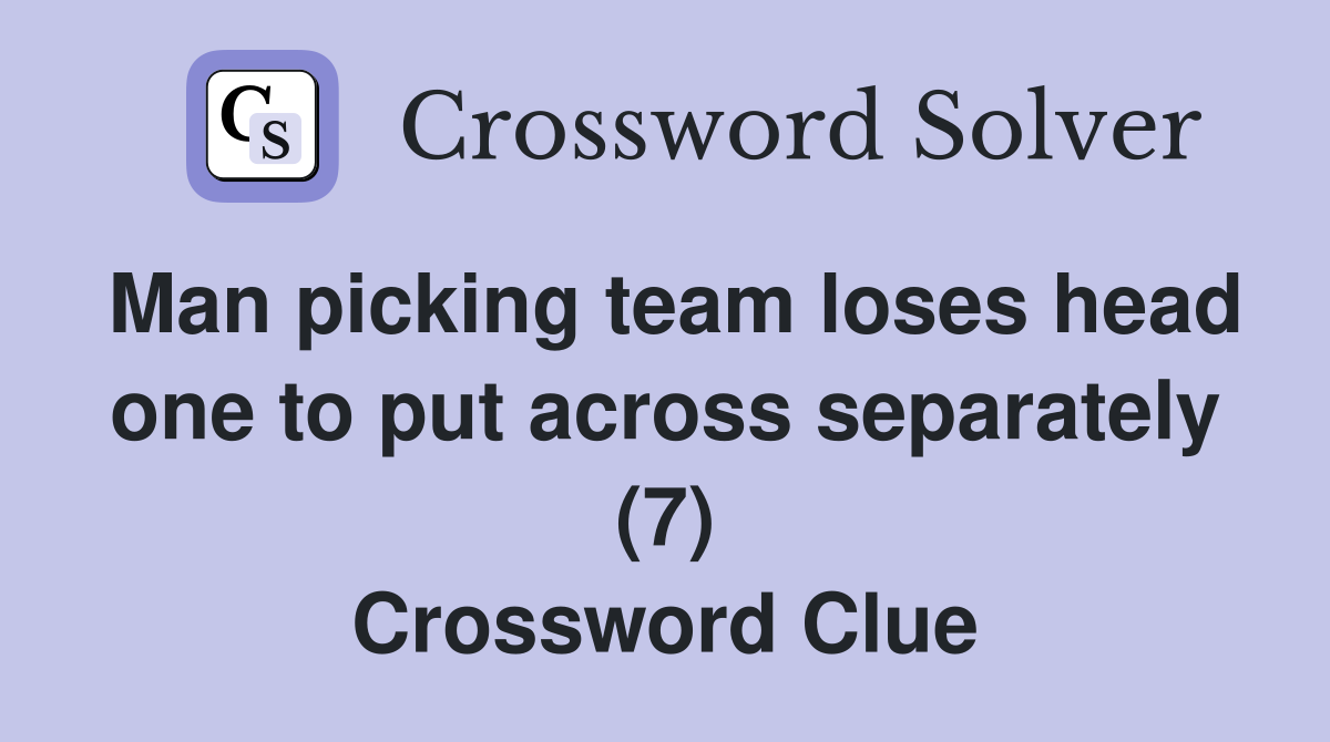 Man picking team loses head one to put across separately (7) Crossword Clue