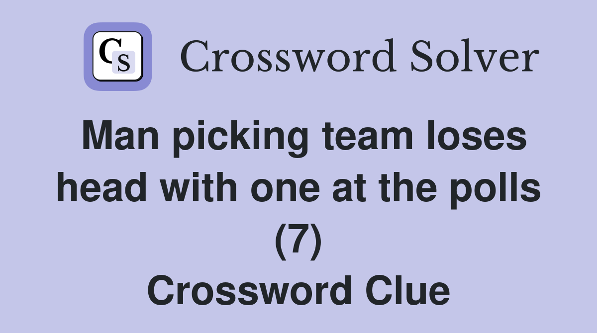 Man picking team loses head with one at the polls (7) Crossword Clue