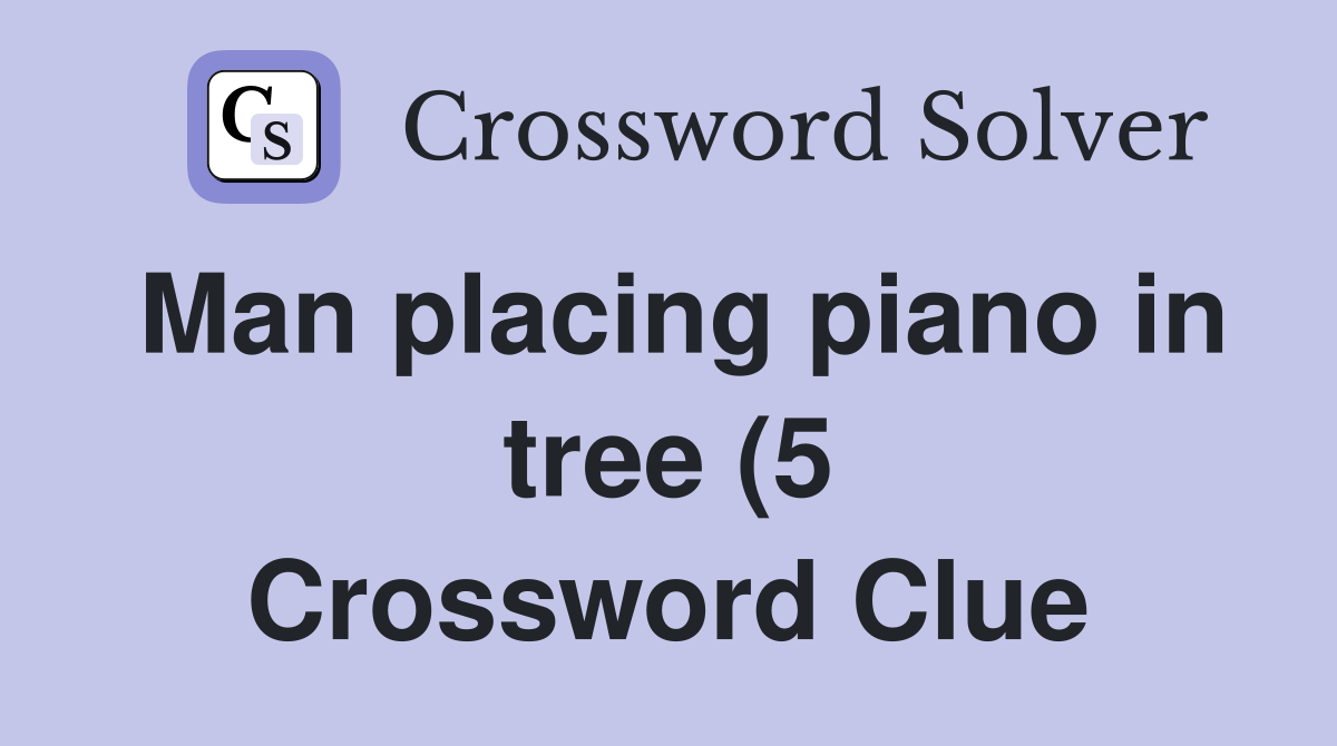 Man placing piano in tree (5) Crossword Clue Answers Crossword Solver Man placing piano in tree (5) Crossword Clue Answers Crossword Solver