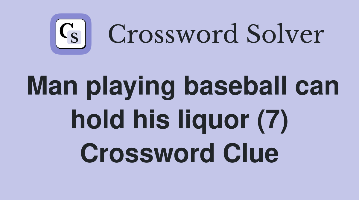 Man playing baseball can hold his liquor (7) Crossword Clue