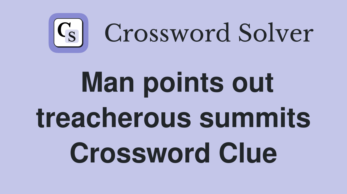 Man points out treacherous summits Crossword Clue