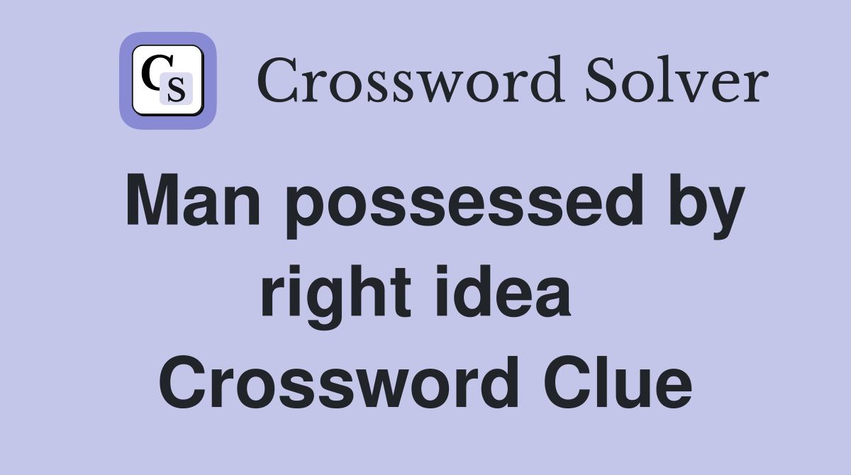 Man possessed by right idea  Crossword Clue