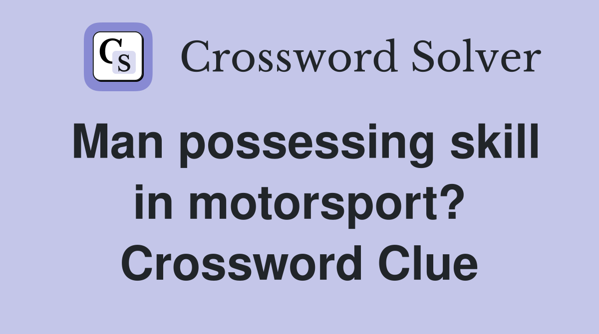 Man possessing skill in motorsport? Crossword Clue