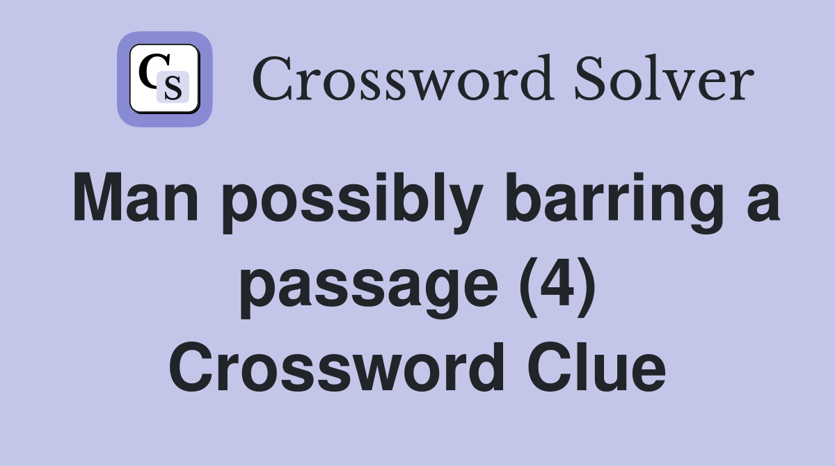 Man possibly barring a passage (4) Crossword Clue