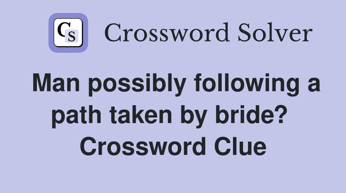 Man possibly following a path taken by bride?  Crossword Clue