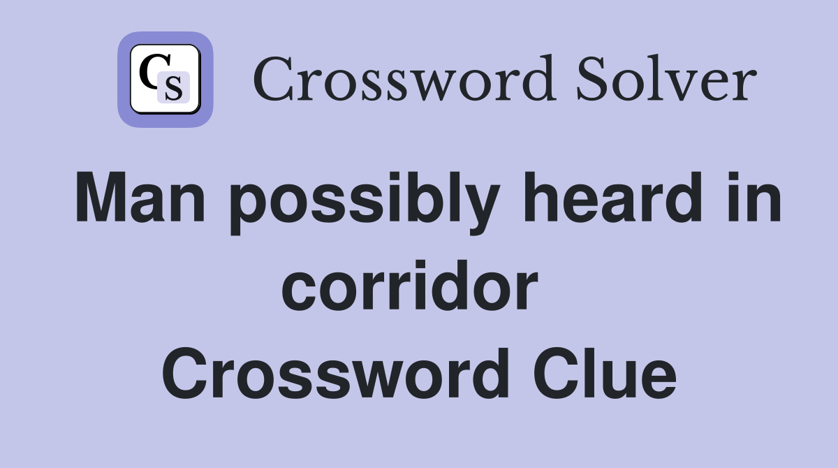 Man possibly heard in corridor  Crossword Clue
