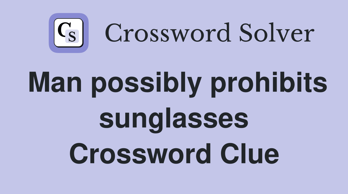 Man possibly prohibits sunglasses Crossword Clue