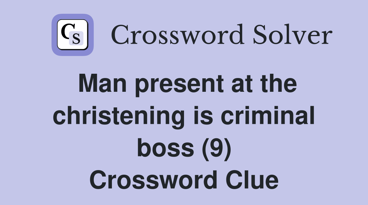 Man present at the christening is criminal boss (9) Crossword Clue