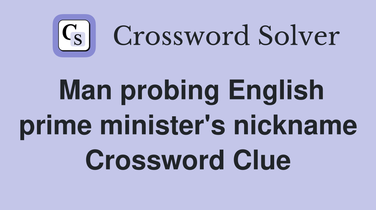 Man probing English prime minister's nickname Crossword Clue