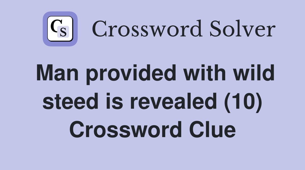 Man provided with wild steed is revealed (10) Crossword Clue