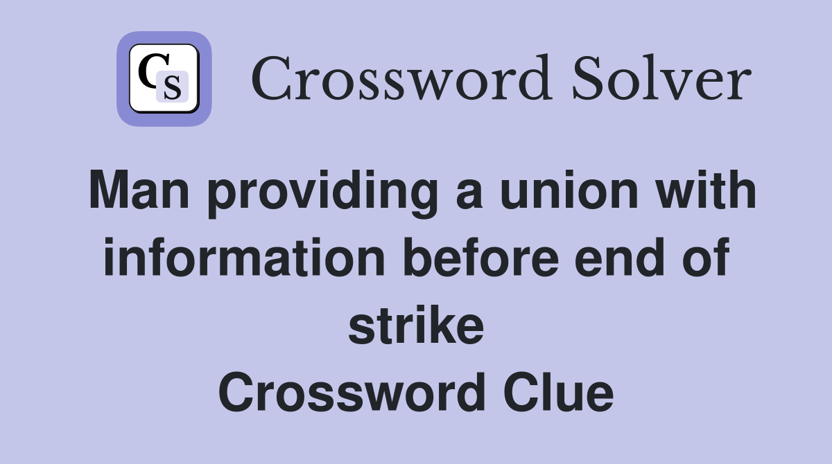 Man providing a union with information before end of strike Crossword Clue