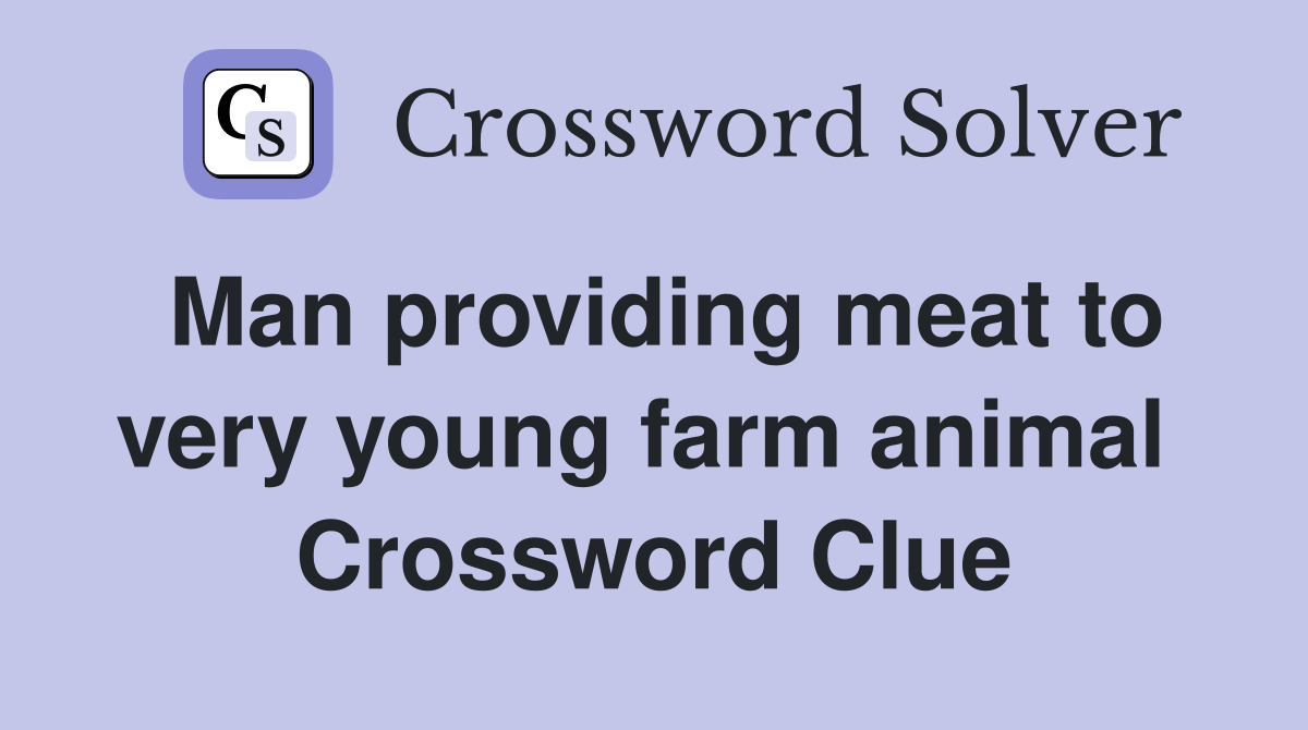 Man providing meat to very young farm animal  Crossword Clue