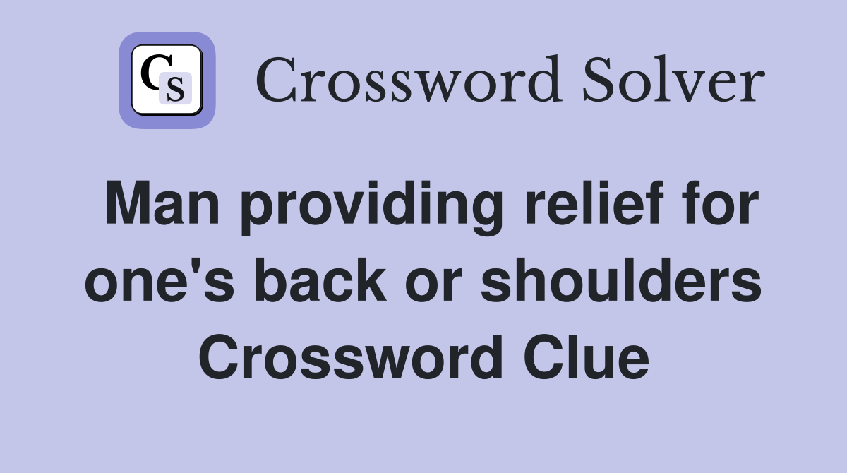 Man providing relief for one's back or shoulders Crossword Clue