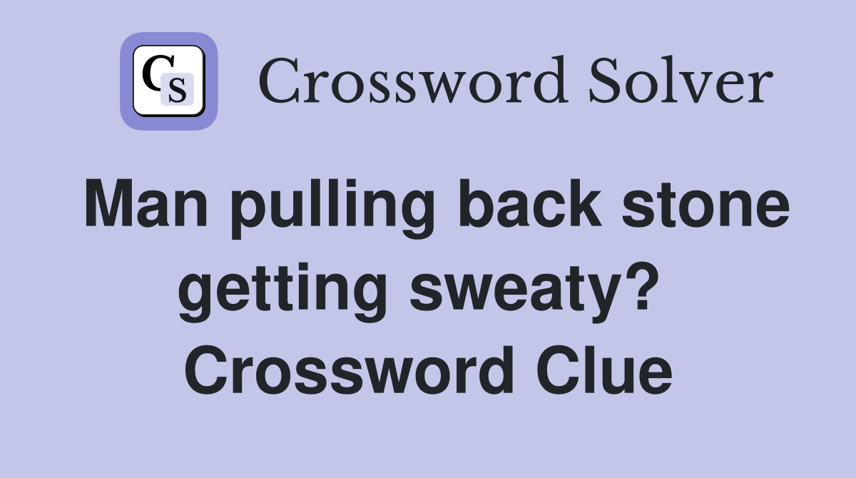 Man pulling back stone getting sweaty?  Crossword Clue