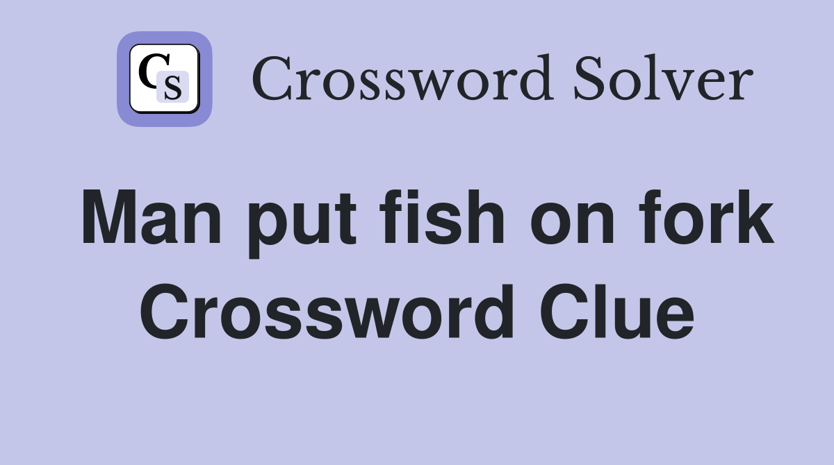 Man put fish on fork Crossword Clue