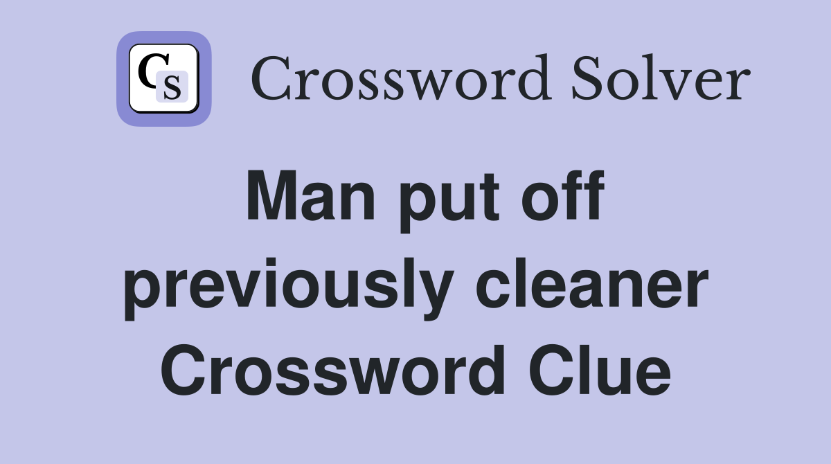 Man put off previously cleaner Crossword Clue