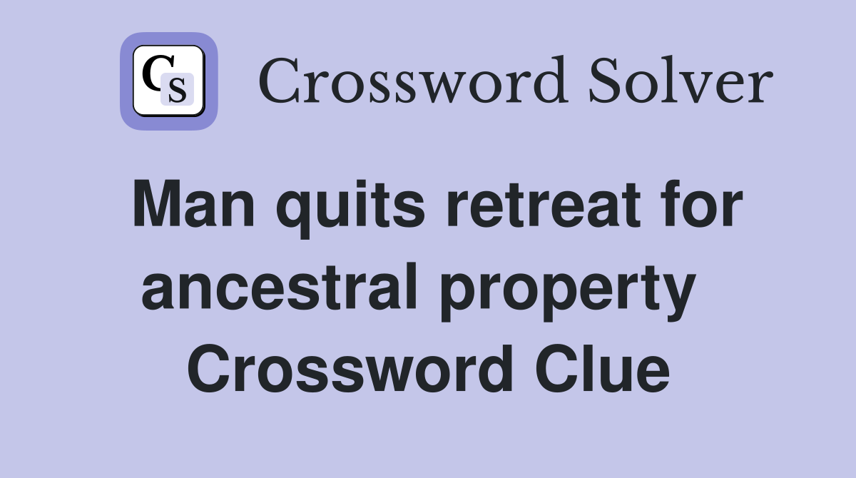 Man quits retreat for ancestral property  Crossword Clue
