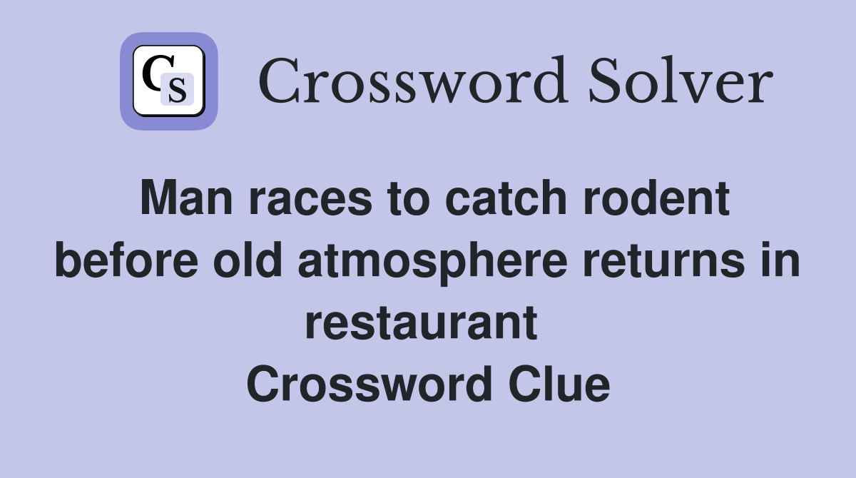 Man races to catch rodent before old atmosphere returns in restaurant  Crossword Clue