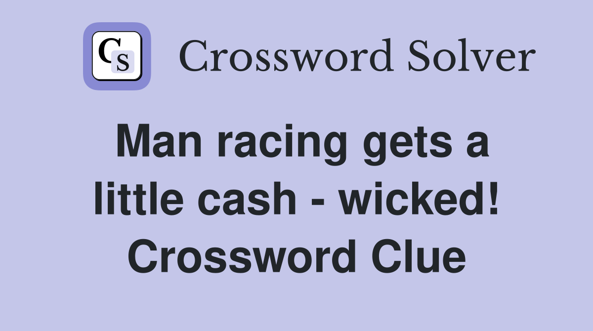 Man racing gets a little cash - wicked! Crossword Clue