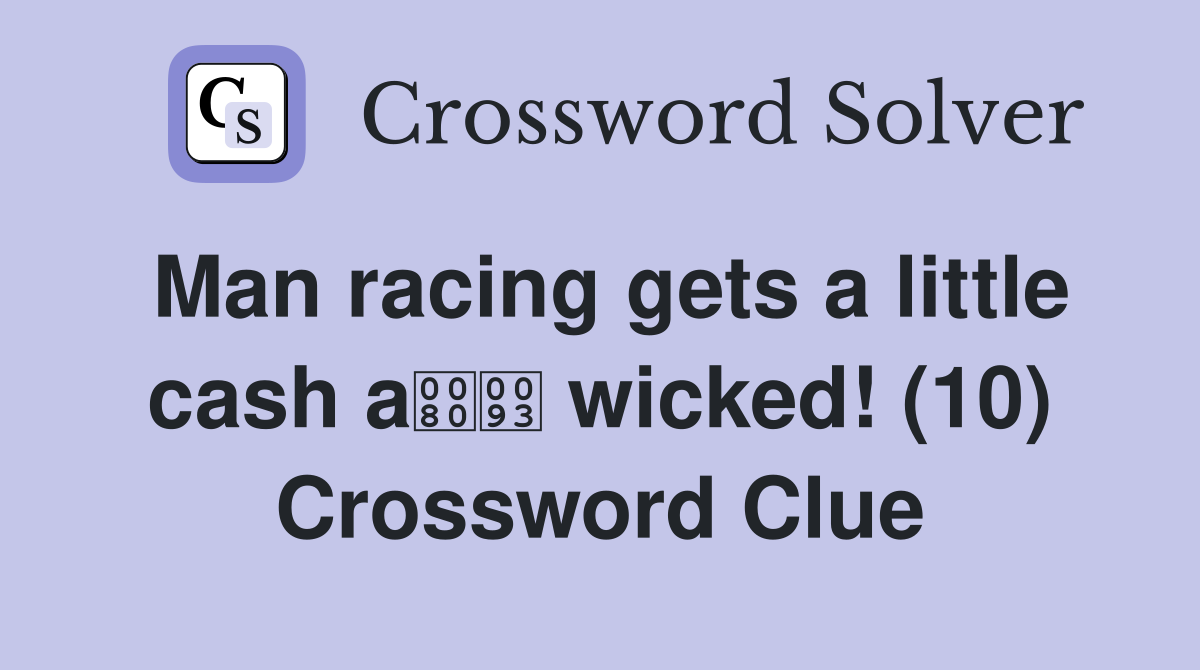 Man racing gets a little cash a wicked! (10) Crossword Clue