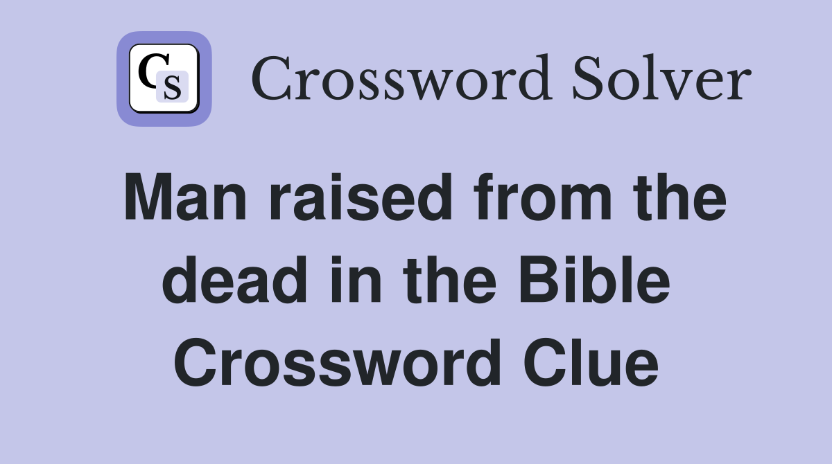 Man raised from the dead in the Bible Crossword Clue