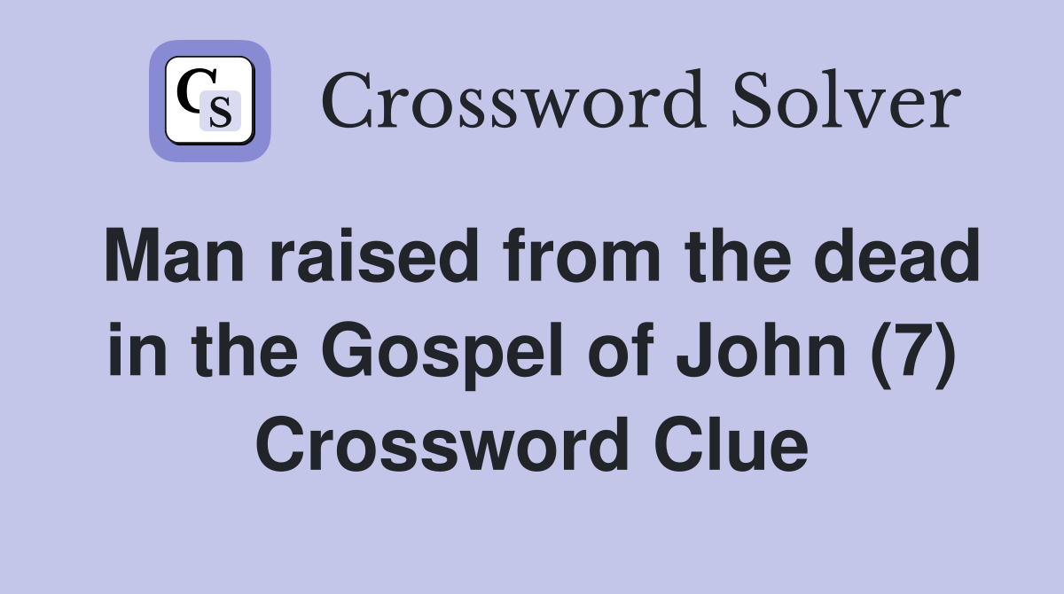 Man raised from the dead in the Gospel of John (7) Crossword Clue