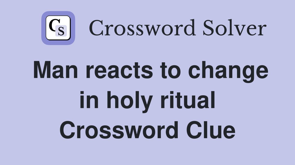 Man reacts to change in holy ritual Crossword Clue