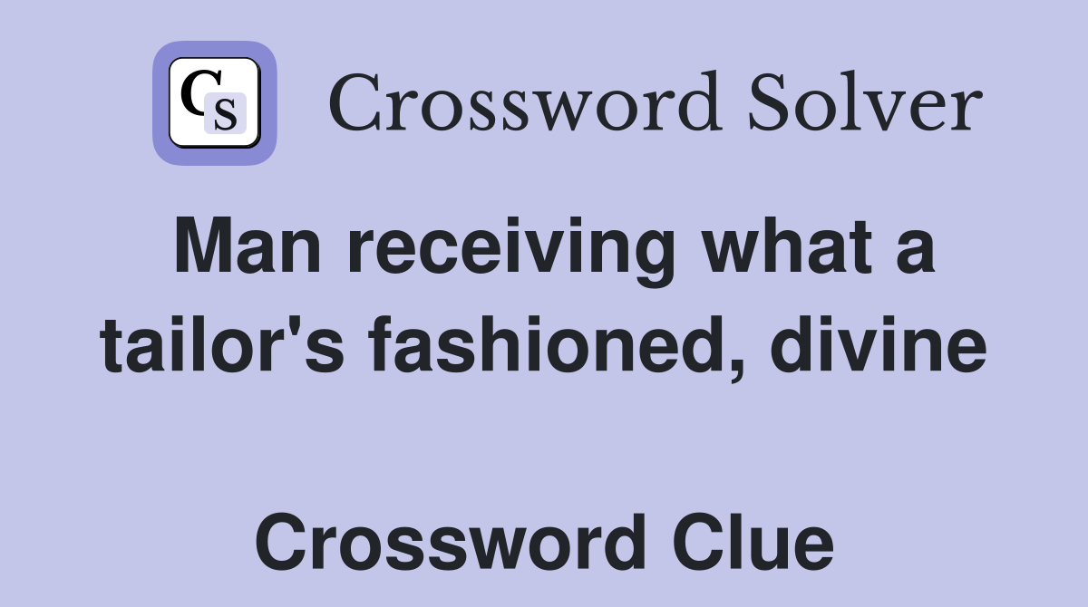 Man receiving what a tailor's fashioned, divine  Crossword Clue