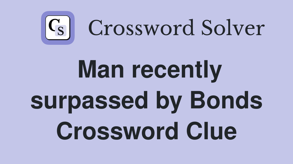 Man recently surpassed by Bonds Crossword Clue