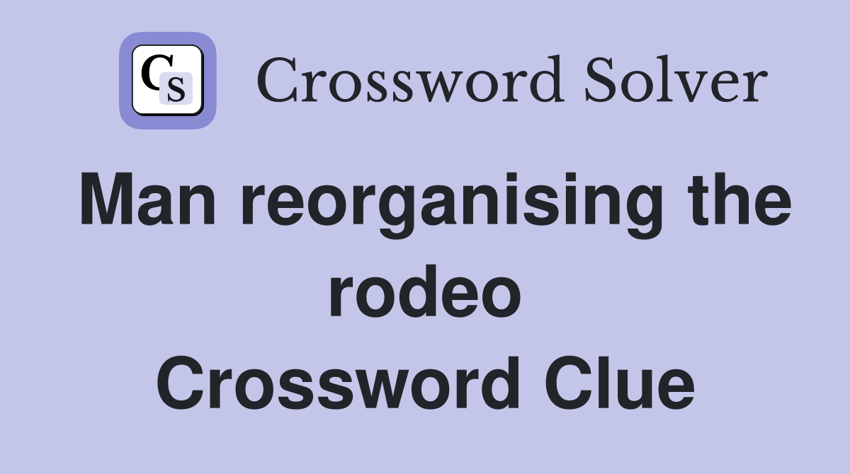 Man reorganising the rodeo Crossword Clue