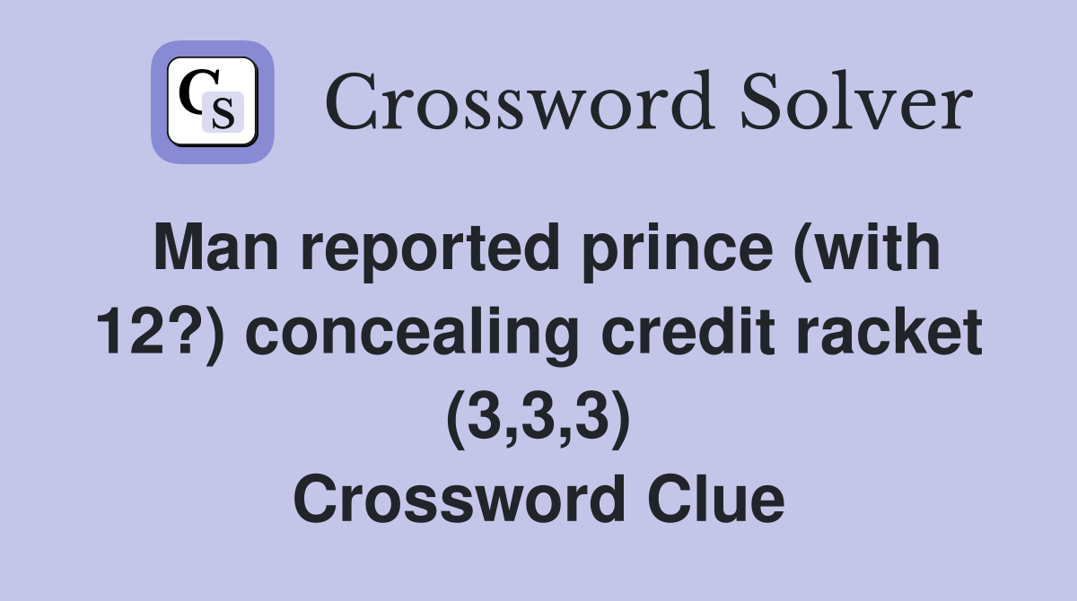 Man reported prince (with 12?) concealing credit racket (3,3,3) Crossword Clue