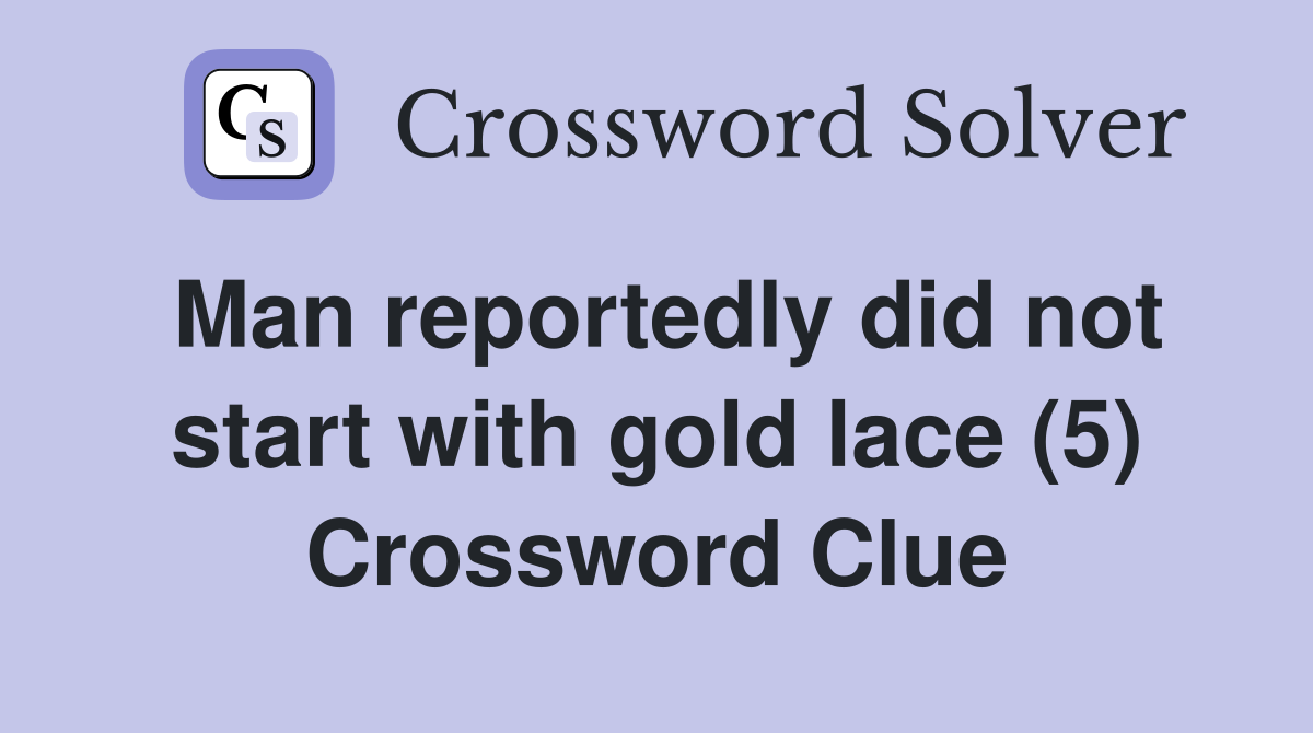Man reportedly did not start with gold lace (5) Crossword Clue