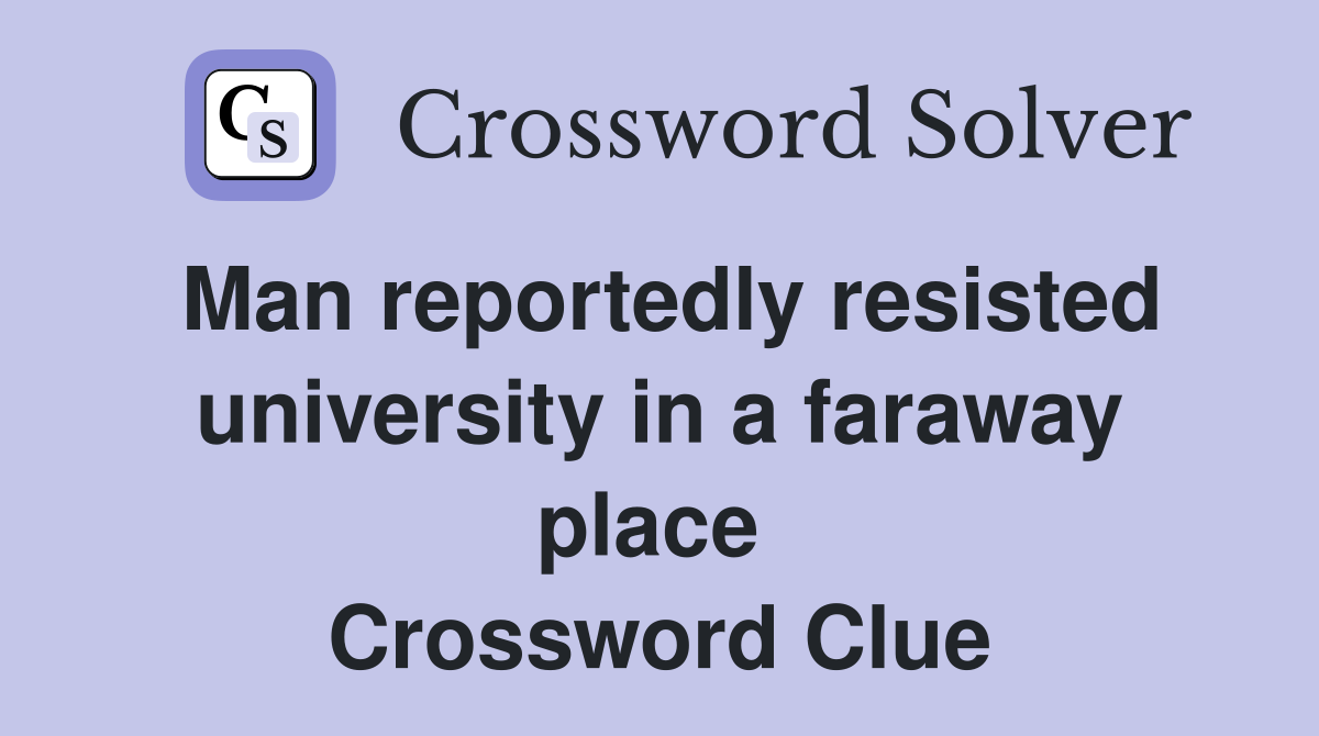 Man reportedly resisted university in a faraway place  Crossword Clue