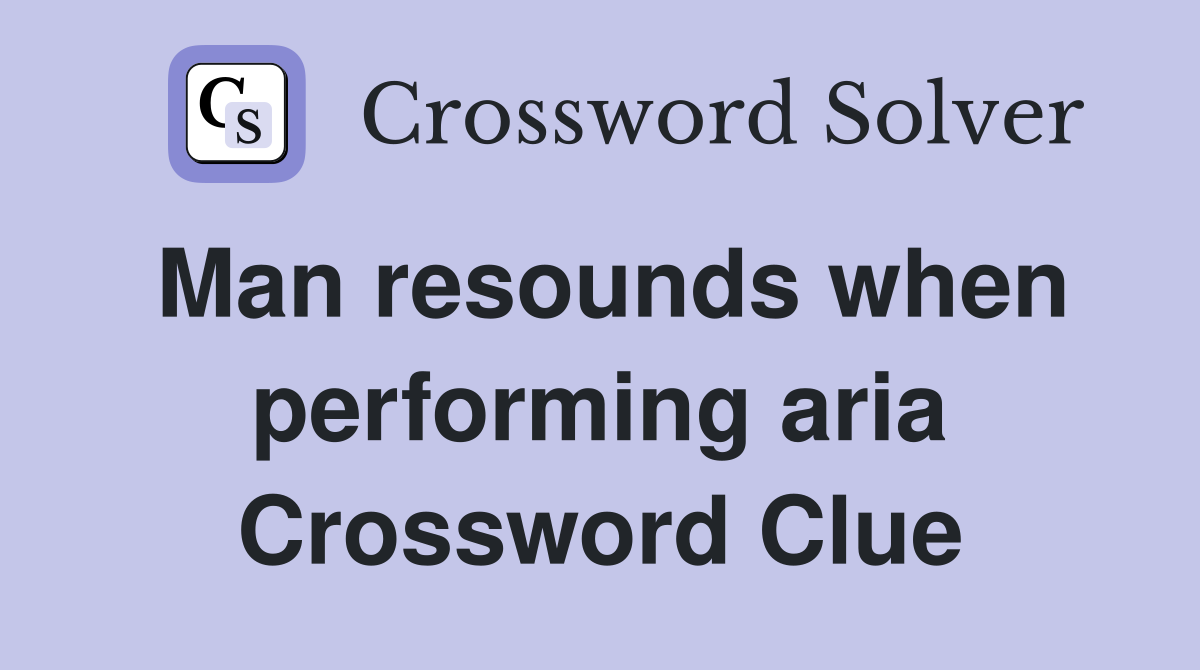Man resounds when performing aria Crossword Clue