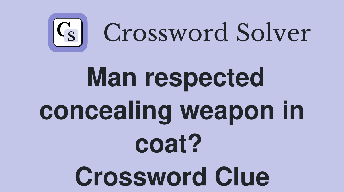 Man respected concealing weapon in coat?  Crossword Clue
