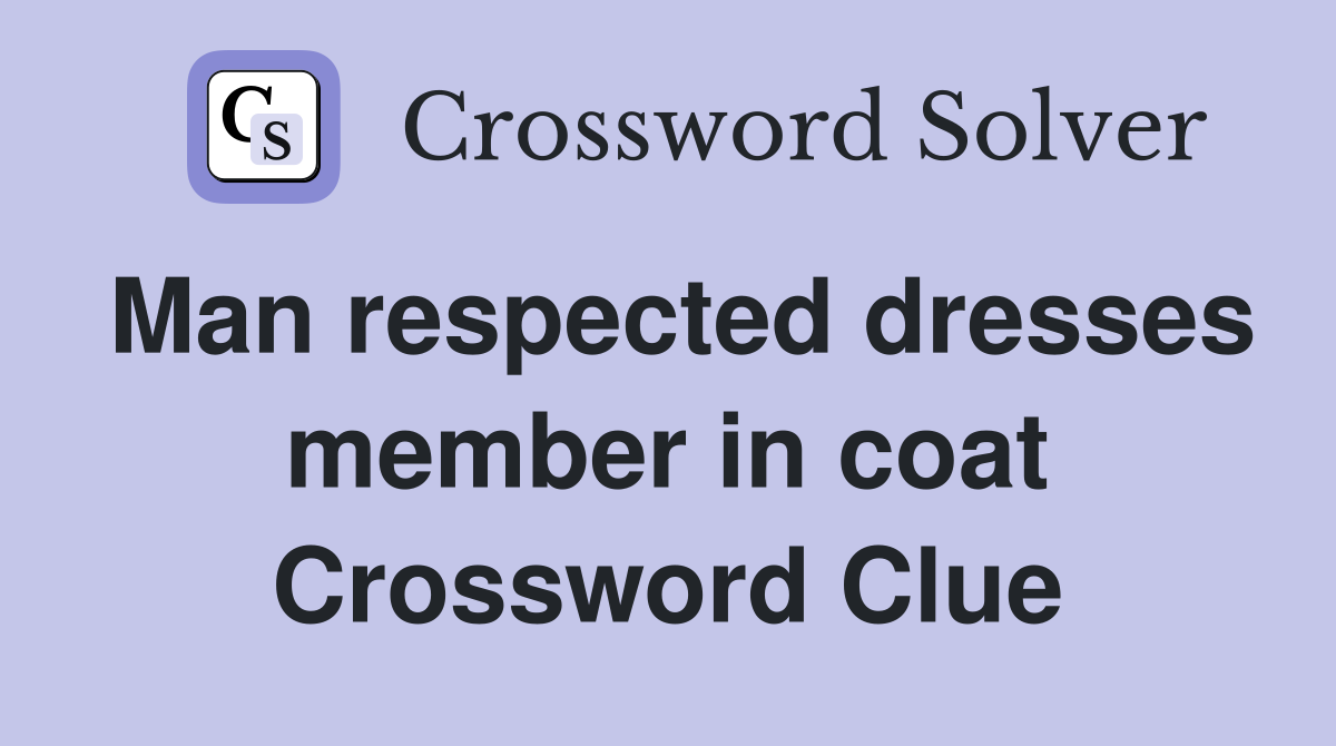 Man respected dresses member in coat Crossword Clue