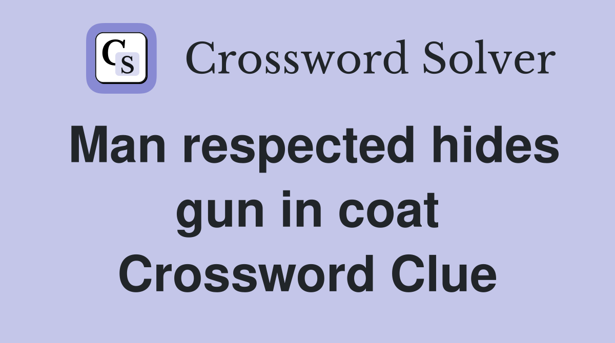 Man respected hides gun in coat Crossword Clue