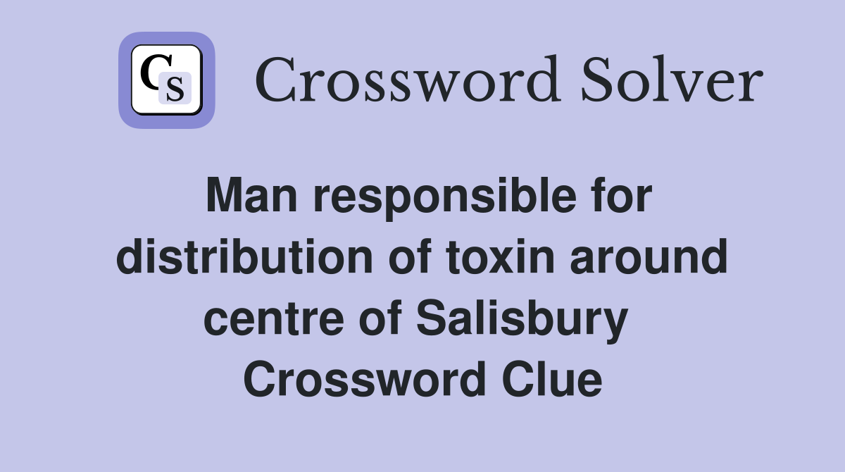 Man responsible for distribution of toxin around centre of Salisbury  Crossword Clue