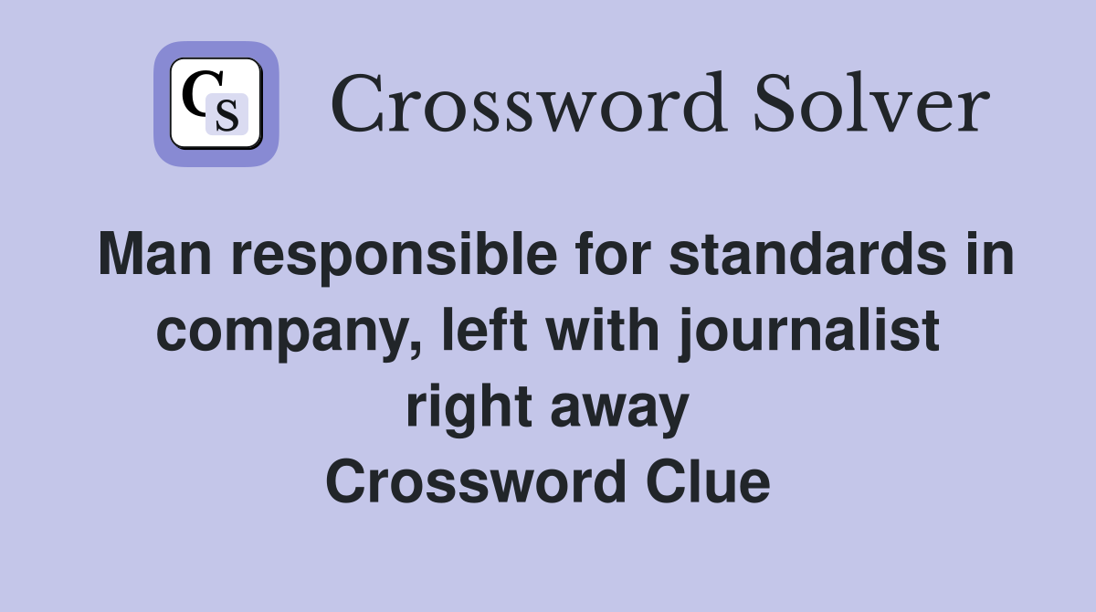 Man responsible for standards in company, left with journalist right away Crossword Clue