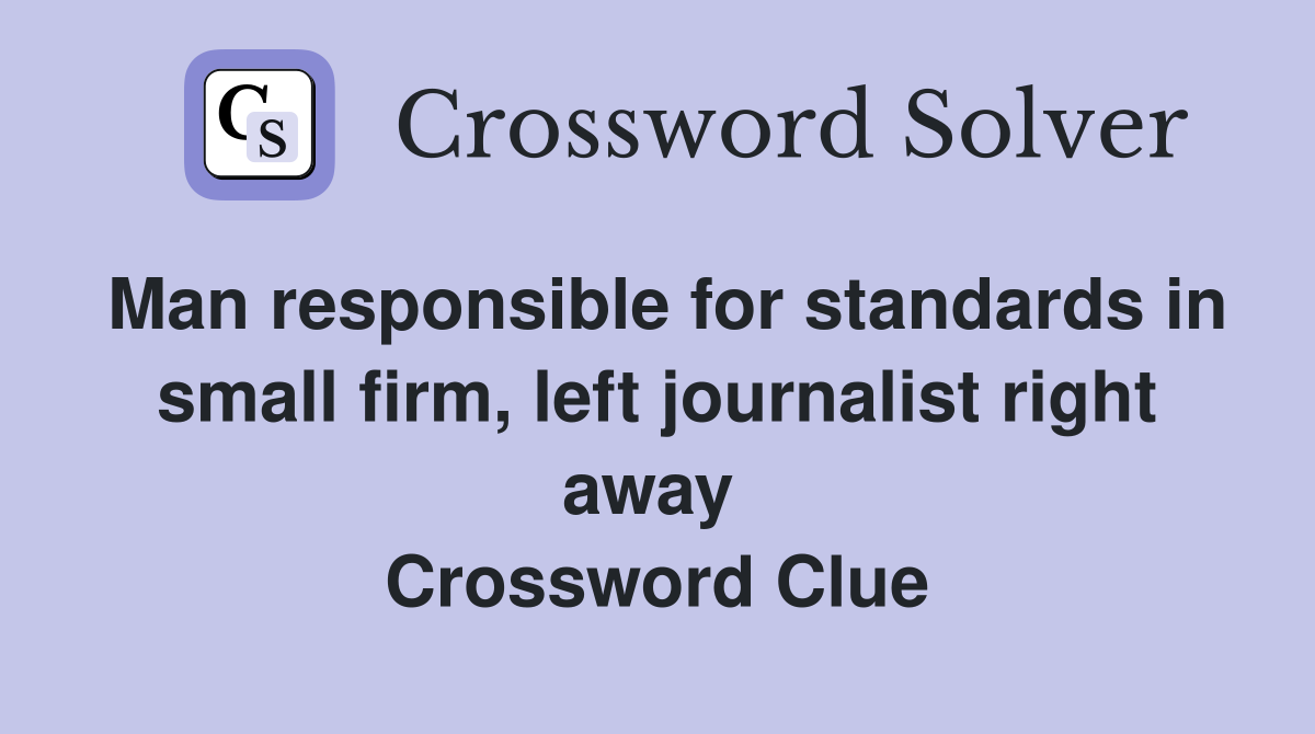 Man responsible for standards in small firm, left journalist right away  Crossword Clue