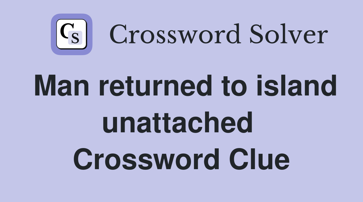 Man returned to island unattached  Crossword Clue