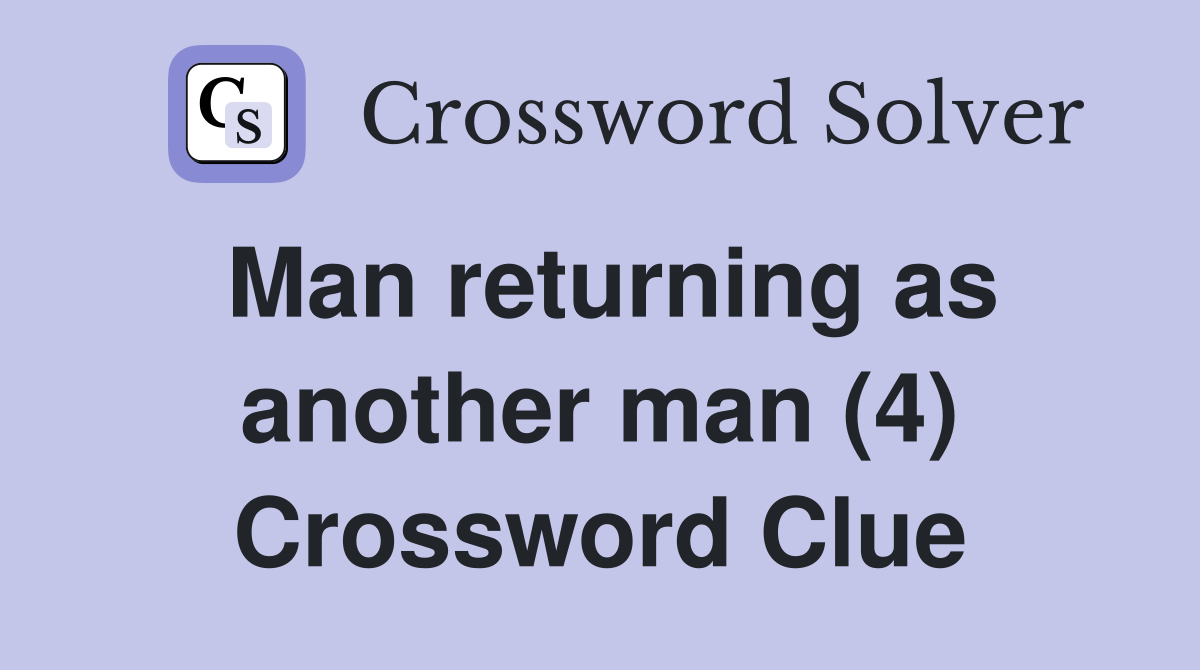 Man returning as another man (4) Crossword Clue