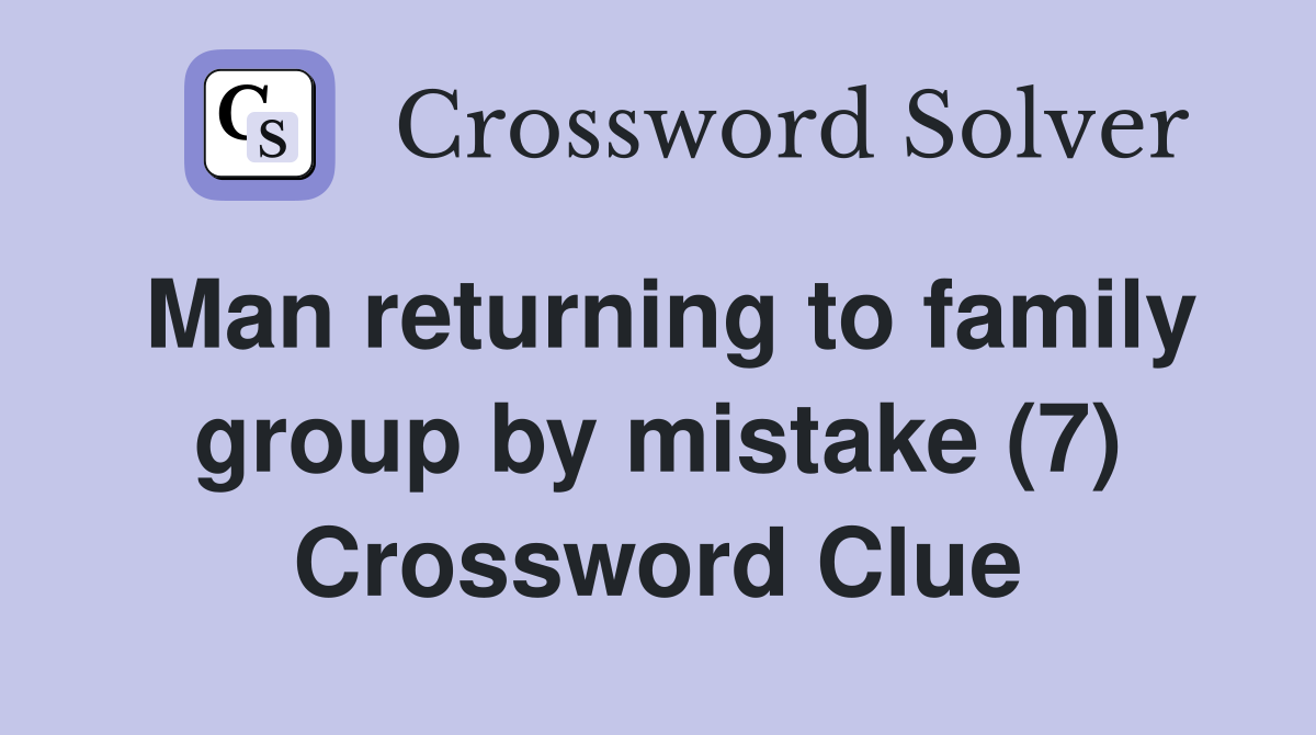 Man returning to family group by mistake (7) Crossword Clue