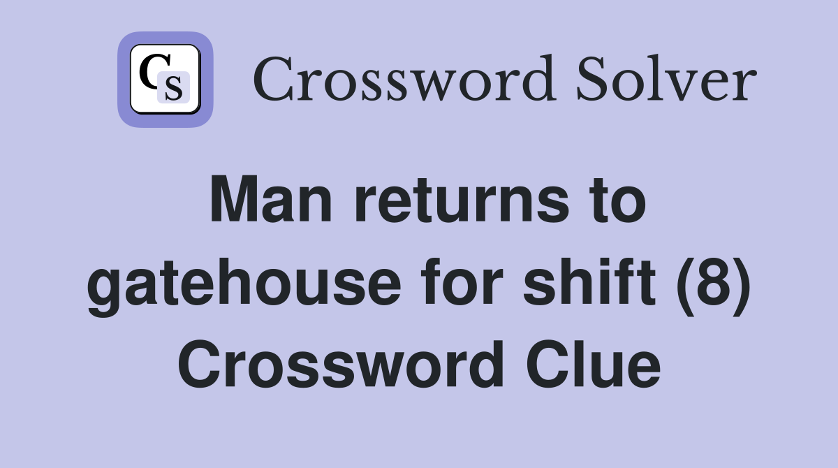 Man returns to gatehouse for shift (8) Crossword Clue