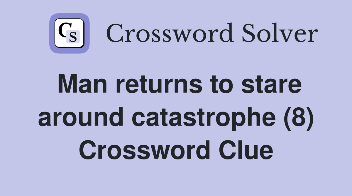 Man returns to stare around catastrophe (8) Crossword Clue