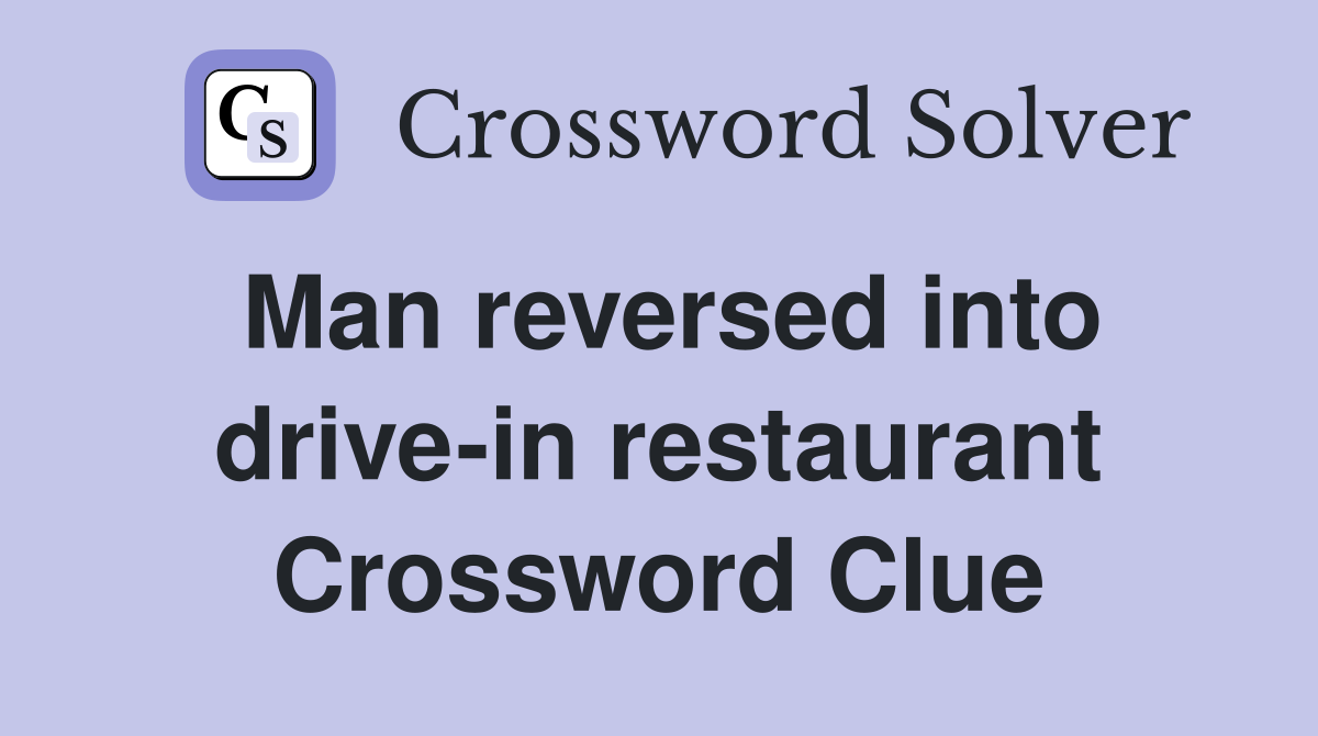 Man reversed into drive-in restaurant Crossword Clue