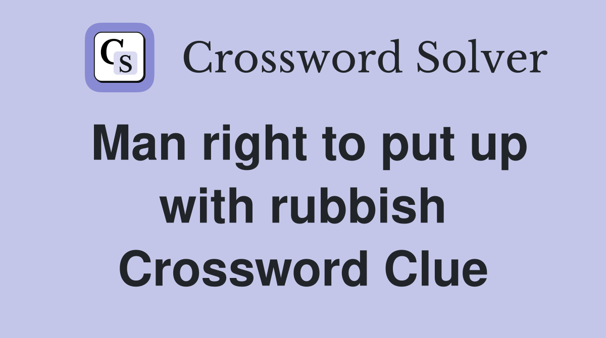 Man right to put up with rubbish Crossword Clue