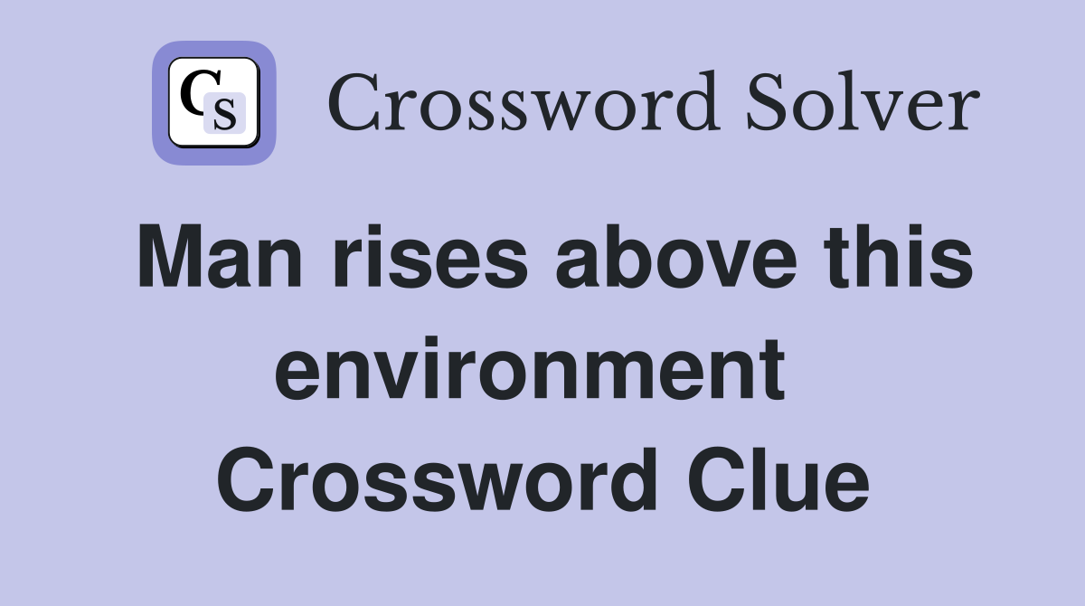 Man rises above this environment  Crossword Clue
