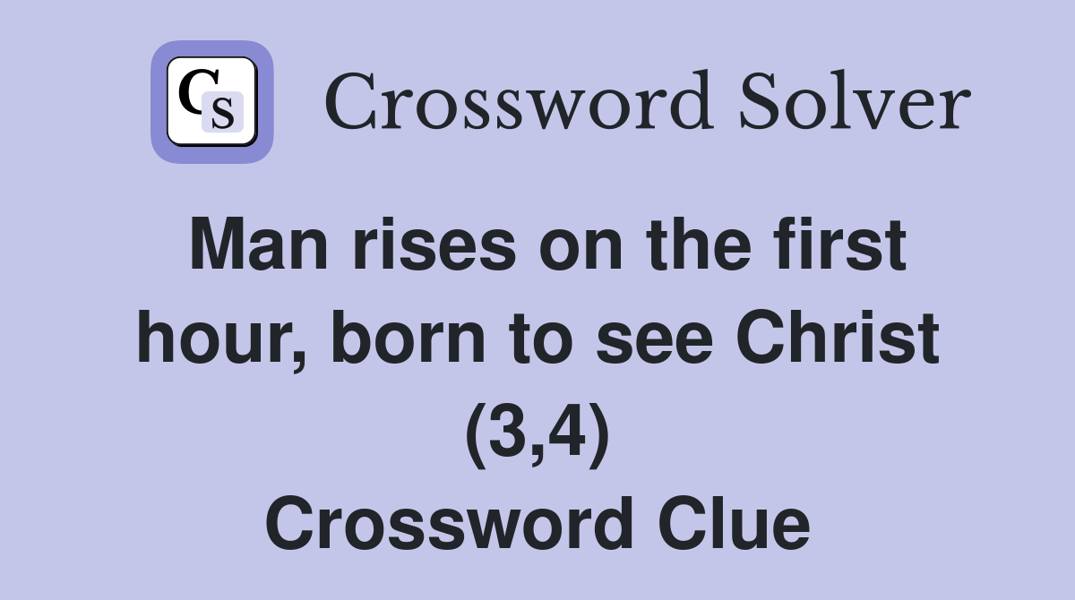 Man rises on the first hour, born to see Christ (3,4) Crossword Clue